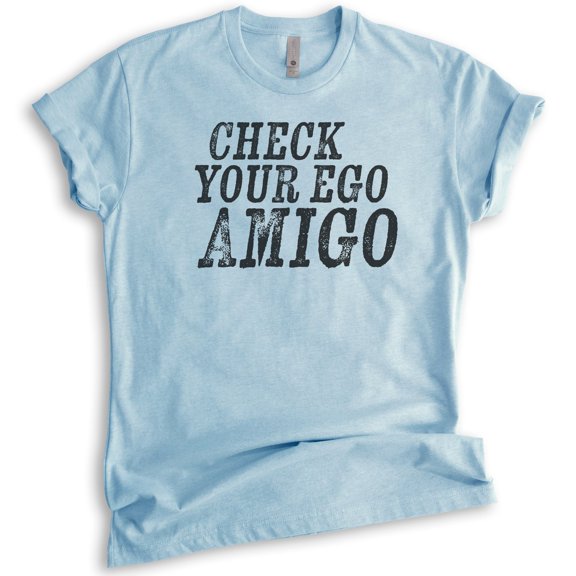 Check Your Ego Amigo Shirt, Unisex Women's Men's Shirt, Funny Shirt Saying, Funny Shirt Quote, Tshirt Quote, Heather Light Blue, XX-Large