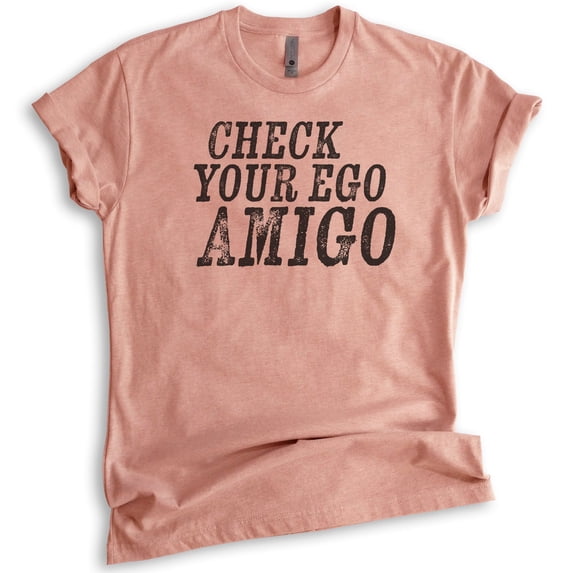 Check Your Ego Amigo Shirt, Unisex Women's Men's Shirt, Funny Shirt Saying, Funny Shirt Quote, Tshirt Quote, Heather Sunset, Medium