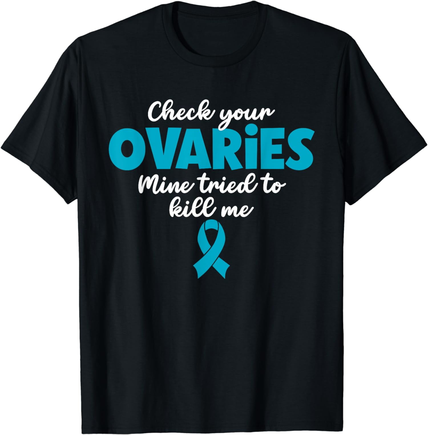 Check Your Ovaries Mine Tried To Kill Me - Ovarian Cancer T-Shirt ...