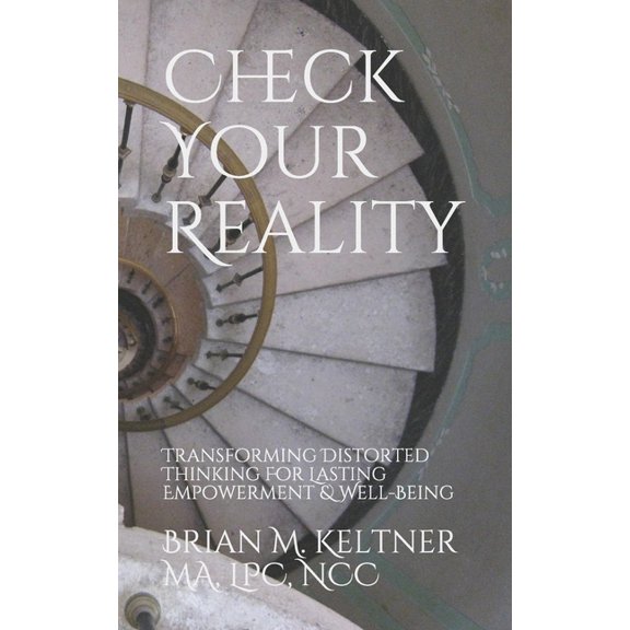 Check Your Reality: Transforming Distorted Thinking For Lasting Empowerment & Well-Being (Paperback) by Brian M Keltner