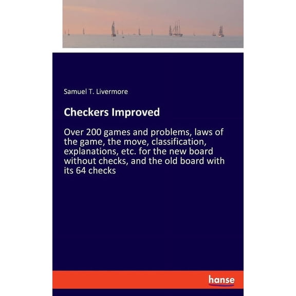 Checkers Improved: Over 200 games and problems, laws of the game, the move, classification, explanations, etc. for the n, (Paperback)