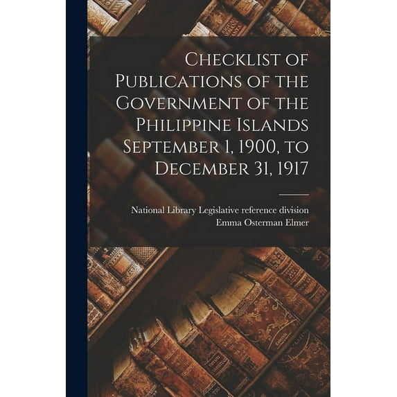 Checklist of Publications of the Government of the Philippine Islands September 1, 1900, to December 31, 1917 (Paperback)