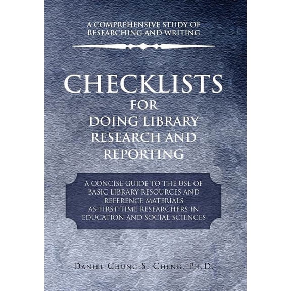 Checklists for Doing Library Research and Reporting : A Concise Guide to the Use of Basic Library Resources and Reference Materials As First-time Researchers in Education and Social Sciences