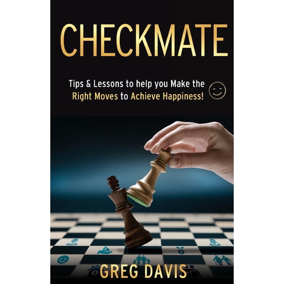Checkmate: Tips & Lessons to Help You Make the Right Moves to Achieve Happiness!, (Paperback)