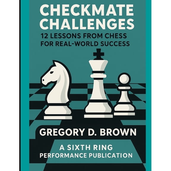 Six Ring Performance: Life as Performanc Checkmate Challenges: 12 Lessons From Chess For Real World Success, (Paperback)