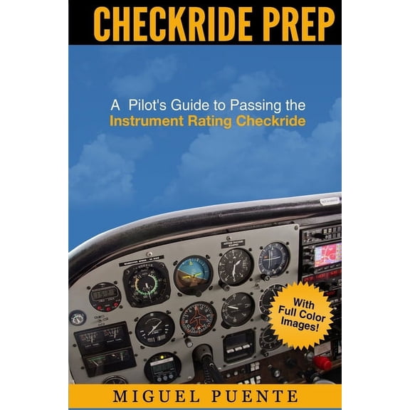 Checkride Prep: A Pilot's Guide to Passing the Instrument Rating Checkride (Airplane), (Paperback)