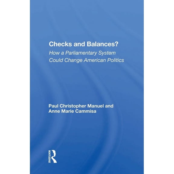 Checks And Balances?: How A Parliamentary System Could Change American Politics, (Hardcover)