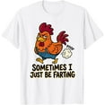 thumbnail image 1 of Cheeky Chicken Sometimes I Just Be Farting Funny Design T-Shirt Shirts, 1 of 3