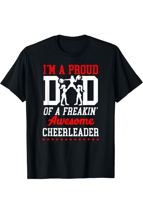 Cheer Cheerleading Dad Father I_M A Proud Dad Of A Freakin_ T-Shirt