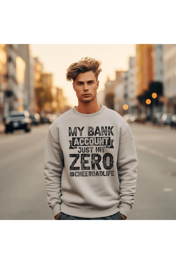 Cheer Dad Life Sweatshirt, My Bank Account Just Hit Zero Pullover, Cheerleader Dad , Dance Dad Warm Top For Father’s Day Sweatshirt All Size S-5XL