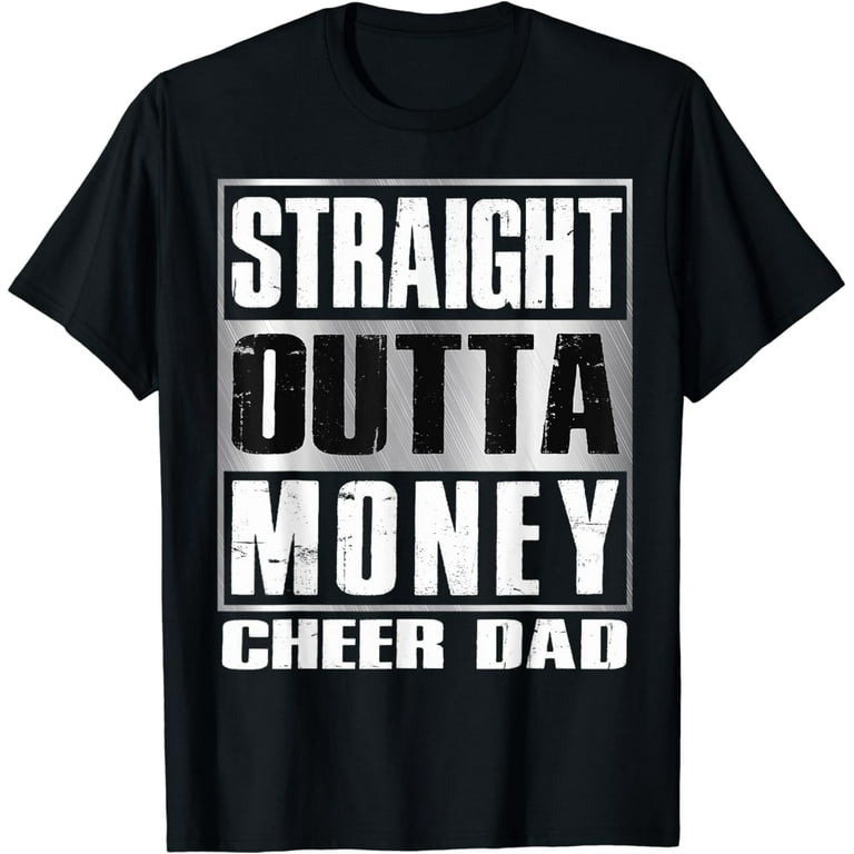 Cheer Dad Straight Outta Money - Dance Cheerleader T Shirt Cheer Dad Straight Outta Money - Dance Cheerleader T Shirt