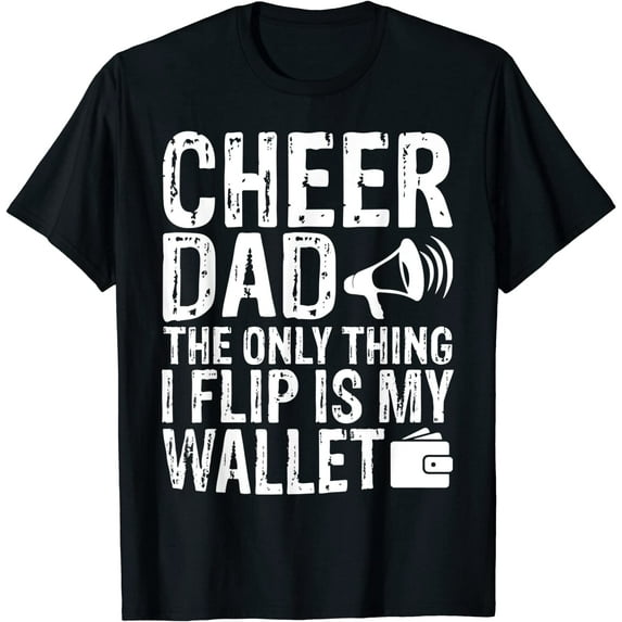 Cheer Dad The Only Thing I Flip Is My Wallet Funny T-Shirt