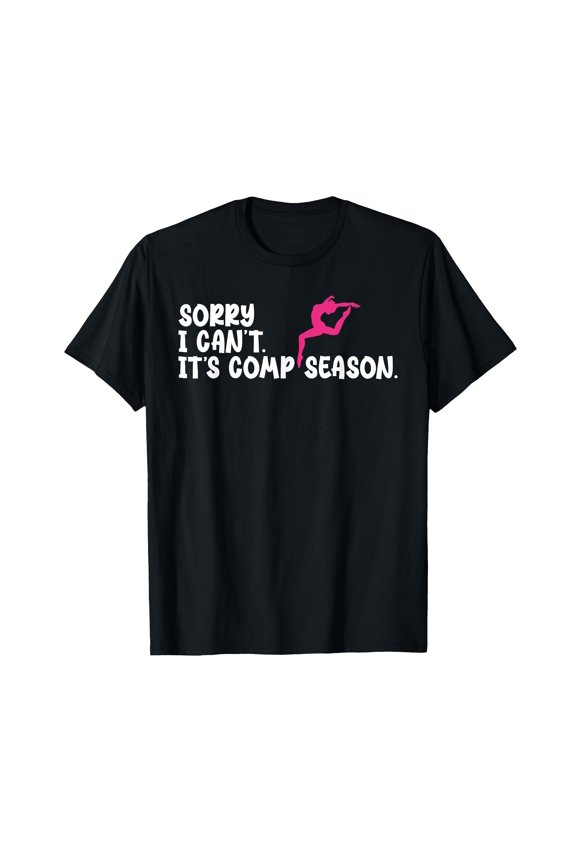 Cheer Gilrs Comp Dance Mom Dancing Sorry I Can't Comp Season T-Shirt