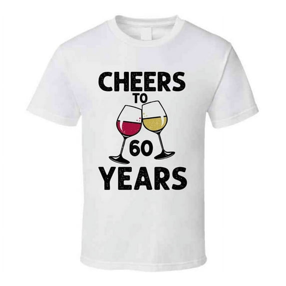 Cheers To 60 Years T Shirt Fun Novelty Wine Glass 60th Birthday T- Gift Tee T Shirt