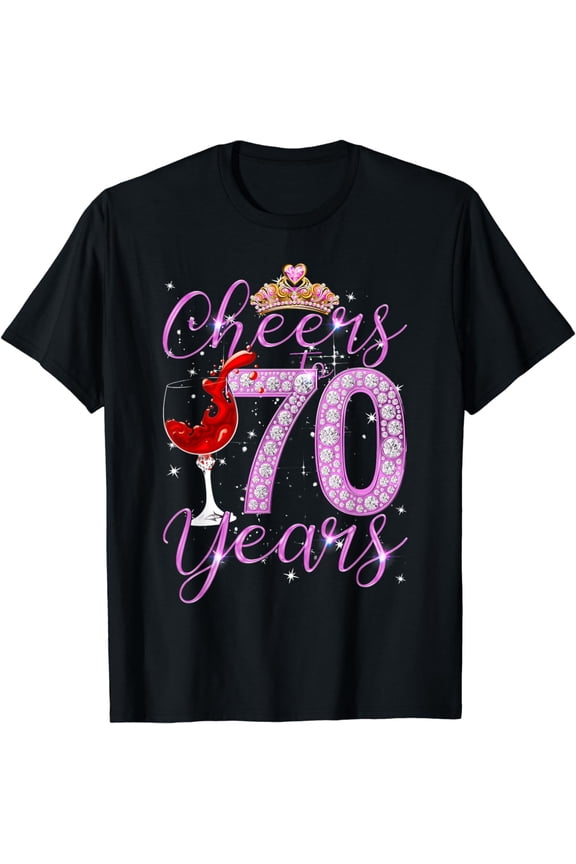 Cheers To 70 Years Old Happy 70th Birthday Queen Women Gift T-Shirt