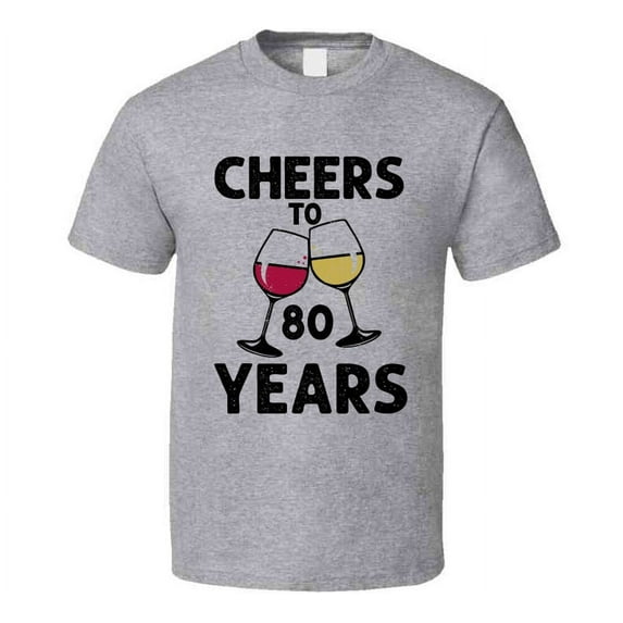 Cheers To 80 Years T Shirt Fun Novelty Wine Glass 80th Birthday T- Gift Tee T Shirt