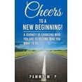 thumbnail image 1 of Cheers To A New Beginning!: A Journey of Changing Who You Are to Become Who You Want to Be (Paperback), 1 of 1