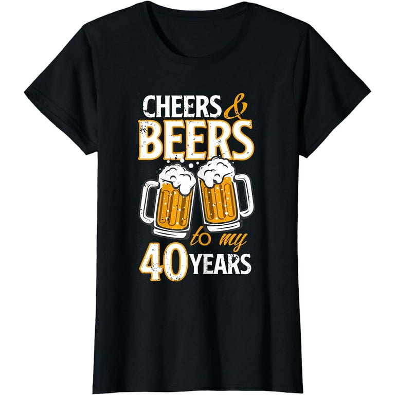 Funny Cheers And Beers To 40 Years Old T Shirt Birthday Gift Funny Cheers And Beers To 40 Years Old T Shirt Birthday Gift