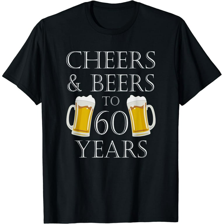Cheers And Beers To 60 Years T-Shirt - 60th Birthday Gift Cheers And Beers To 60 Years T-Shirt - 60th Birthday Gift