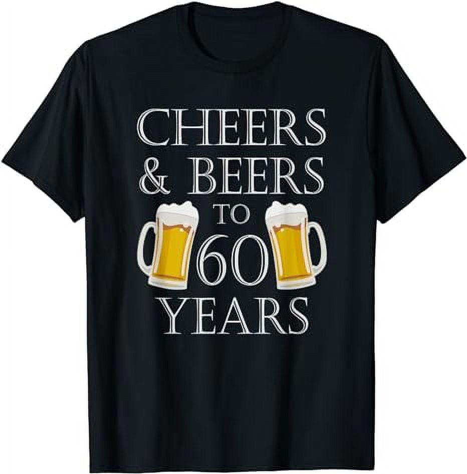 Cheers and Beers to 60 Years T-Shirt - 60th Birthday Gift - Walmart.com