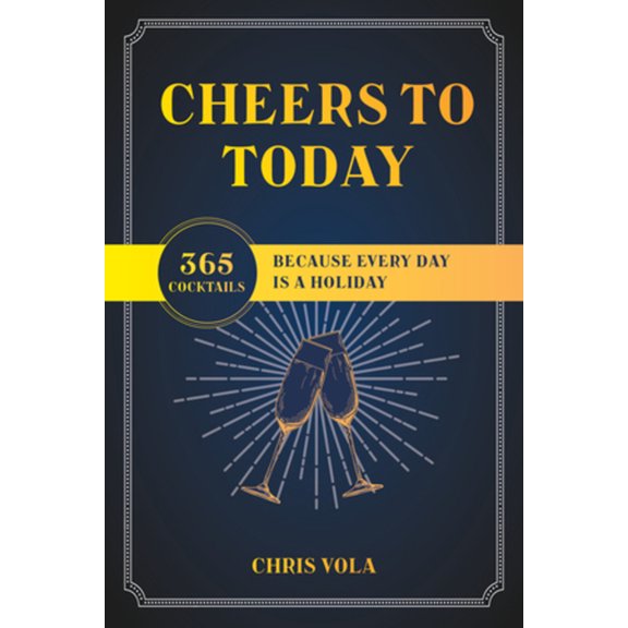 Cheers to Today: 365 Cocktails Because Every Day Is a Holiday, (Paperback)