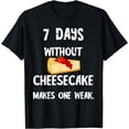 thumbnail image 1 of Cheese Cake 7 Days Without Cheesecake Makes One Weak Dessert T-Shirt, 1 of 4