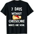 thumbnail image 1 of Cheese Cake 7 Days Without Cheesecake Makes One Weak Dessert T-Shirt, 1 of 7