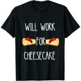 thumbnail image 1 of Cheese Cake Sweet Dessert Food Will Work For Cheesecake T-Shirt, 1 of 4