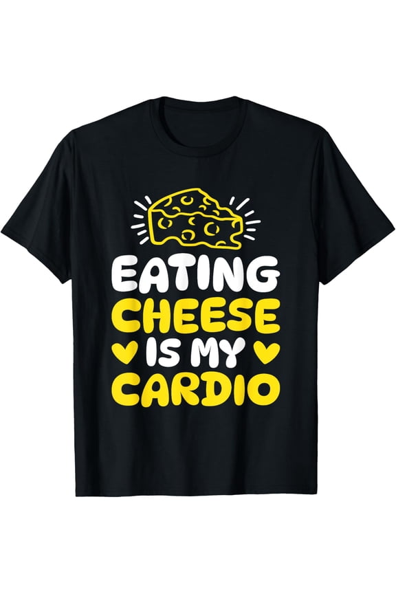 Cheese Cheesy - Foodie Turophiles Funny Cardio Quote T-Shirt