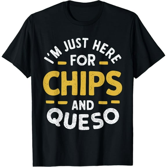 Cheese Cheesy - Turophiles Im Just Here For Chips And Queso T-Shirt