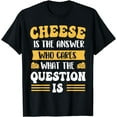 thumbnail image 1 of Cheese Is The Answer - Dairy Food Lover Cheddar Gouda Feta T-Shirt, 1 of 4