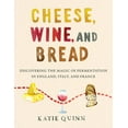thumbnail image 1 of Cheese, Wine, and Bread: Discovering the Magic of Fermentation in England, Italy, and France, (Hardcover), 1 of 1