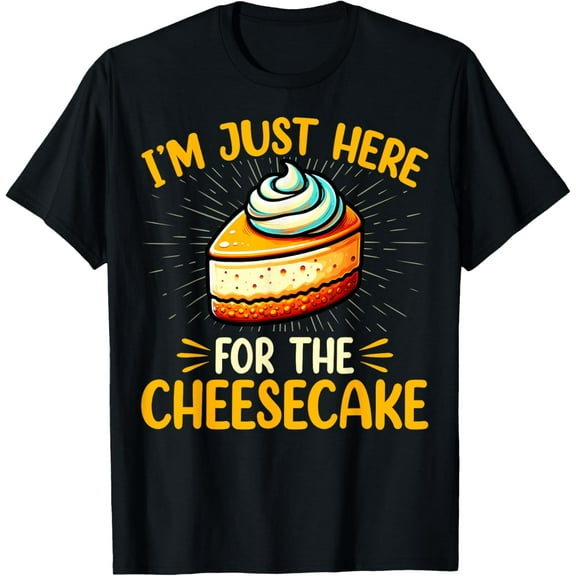 Cheesecake Lover - I'm Just Here for the Cheesecake T-Shirt