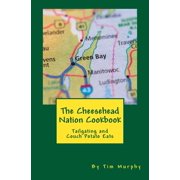 The Cheesehead Nation Cookbook Tailgating & Couch Potato Eats Paperback by Dr. Tim Murphy