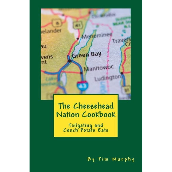 The Cheesehead Nation Cookbook: Tailgating & Couch Potato Eats (Paperback) by Dr. Tim Murphy
