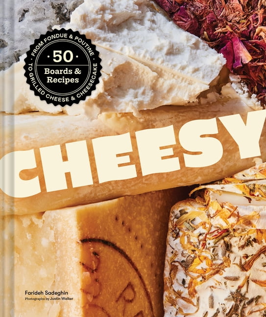 Cheesy: 50 Boards & Recipes, from Fondue & Poutine to Grilled Cheese & Cheesecake, (Hardcover)