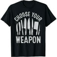 thumbnail image 1 of Chef Choose Your Weapon Funny Cook Kitchen Cooking Tools T-Shirt, 1 of 4
