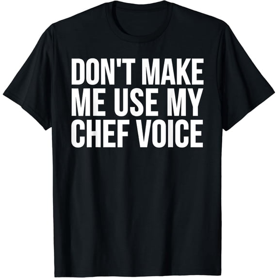 Chef Funny - Don't Make Me Use My Chef Voice T-Shirt