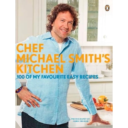 Pre-Owned Chef Michael Smith s Kitchen: 100 of My Favourite Easy Recipes: A Cookbook (Paperback) 014317763X 9780143177630