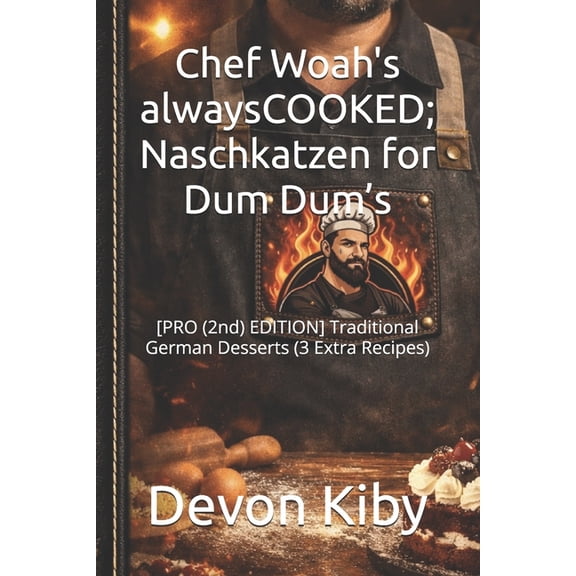 Chef Woah's: Always-Cooked Chef Woah's alwaysCOOKED; Naschkatzen for Dum Dum's: [PRO (2nd) EDITION] Traditional German Desserts (3 Extra , (Paperback)