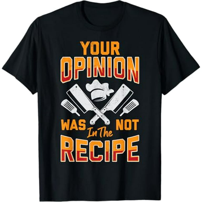 Chef Your Opinion Was Not In The Recipe Funny Cook Cooking T Shirt Walmart