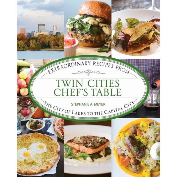 Chef's Table: Twin Cities Chef's Table : Extraordinary Recipes from the City of Lakes to the Capital City (Edition 1) (Hardcover)