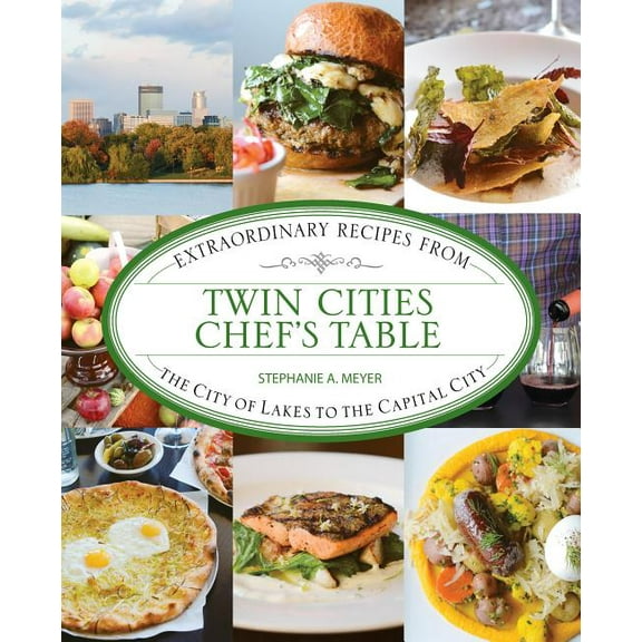Chef's Table: Twin Cities Chef's Table : Extraordinary Recipes from the City of Lakes to the Capital City (Edition 1) (Hardcover)