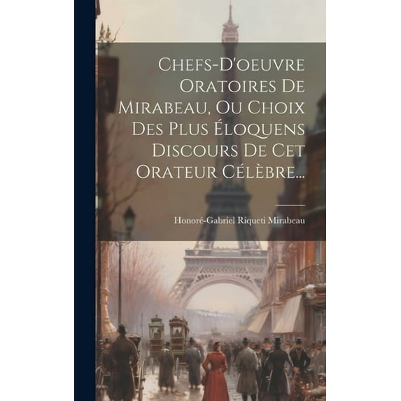 Chefs-d'oeuvre Oratoires De Mirabeau, Ou Choix Des Plus Éloquens Discours De Cet Orateur Célèbre... (Hardcover)
