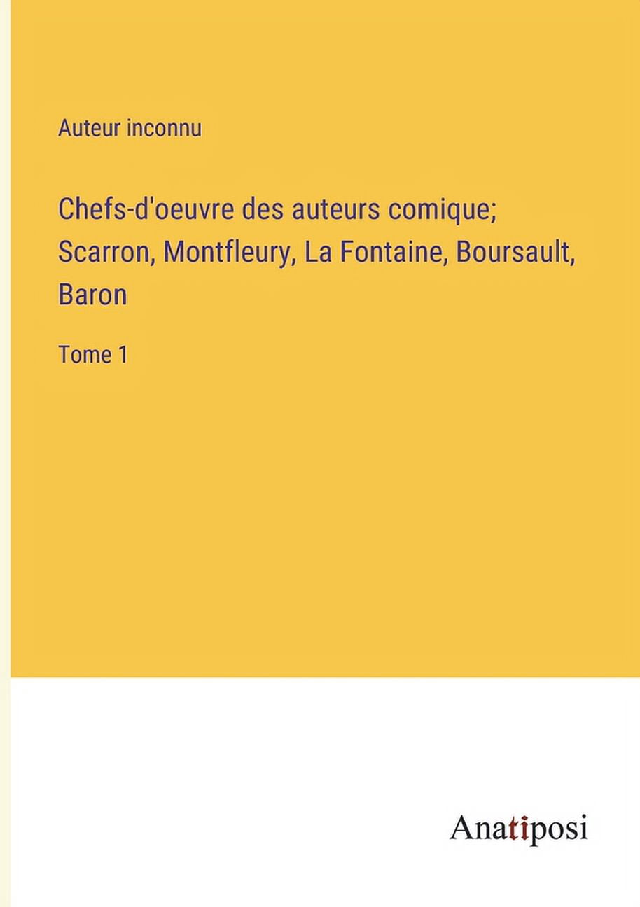 Chefs-d'oeuvre des auteurs comique; Scarron, Montfleury, La Fontaine, Boursault, Baron: Tome 1 (Paperback)