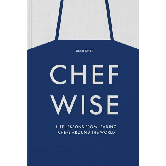Chefwise: Life Lessons from Leading Chefs Around the World, (Hardcover)