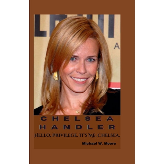 Chelsea Handler: Hello, Privilege. It's Me, Chelsea., (Paperback)