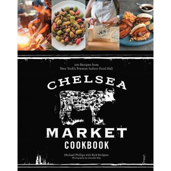 Pre-Owned The Chelsea Market Cookbook: 100 Recipes from New York's Premier Indoor Food Hall (Hardcover) 1617690376 9781617690372
