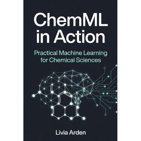 ChemML in Action: Practical Machine Learning for Chemical Sciences ...
