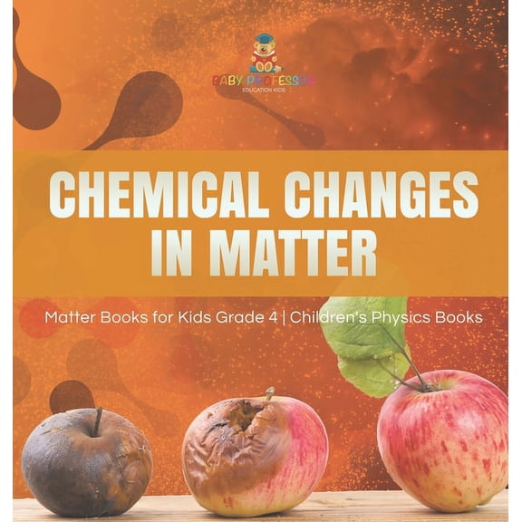 Chemical Changes in Matter Matter Books for Kids Grade 4 Children's Physics Books, (Hardcover)